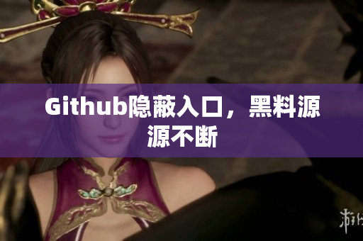 Github隐蔽入口，黑料源源不断