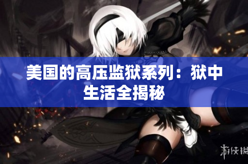 美国的高压监狱系列：狱中生活全揭秘