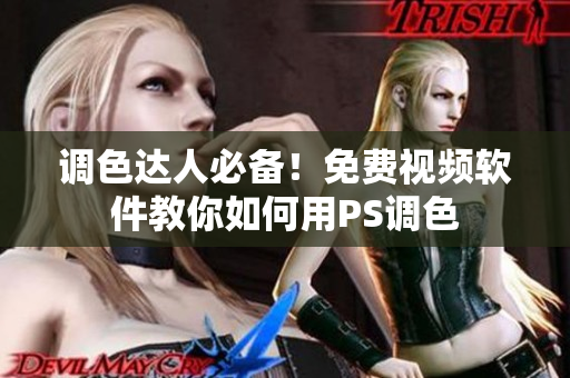 调色达人必备！免费视频软件教你如何用PS调色