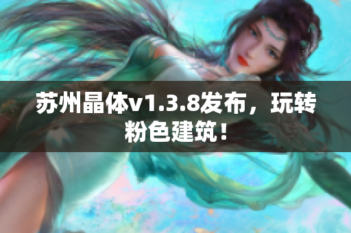 苏州晶体v1.3.8发布，玩转粉色建筑！