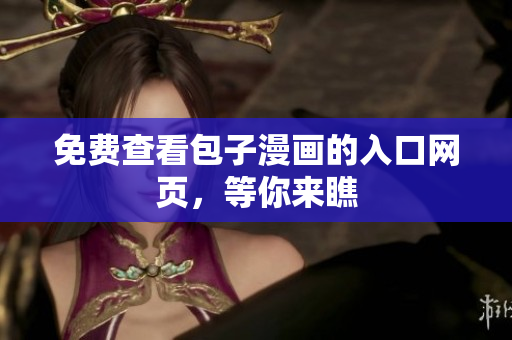 免费查看包子漫画的入口网页，等你来瞧