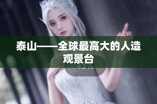 泰山——全球最高大的人造观景台