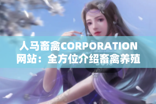 人马畜禽CORPORATION网站：全方位介绍畜禽养殖知识