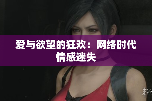 爱与欲望的狂欢：网络时代情感迷失