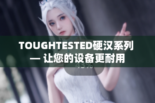 TOUGHTESTED硬汉系列 — 让您的设备更耐用