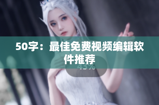 50字：最佳免费视频编辑软件推荐