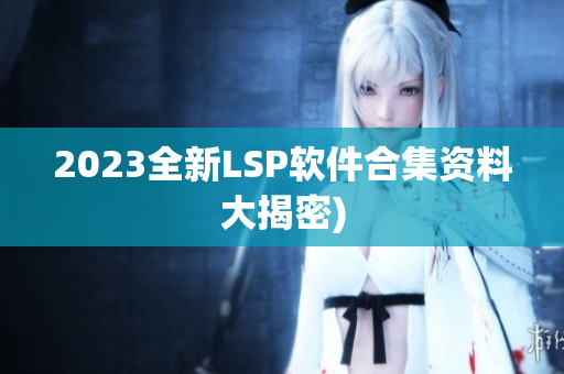2023全新LSP软件合集资料大揭密)
