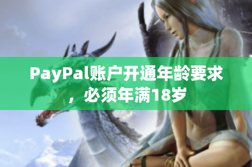 PayPal账户开通年龄要求，必须年满18岁