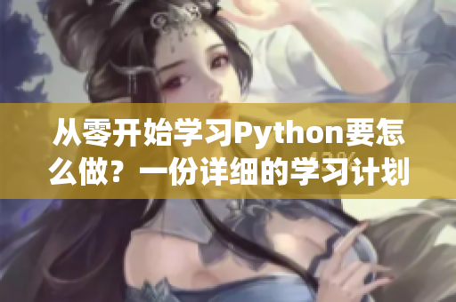 从零开始学习Python要怎么做？一份详细的学习计划和指南