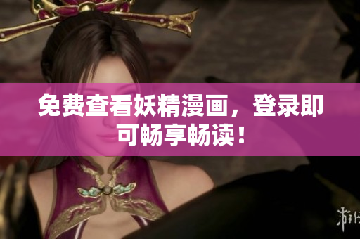 免费查看妖精漫画，登录即可畅享畅读！