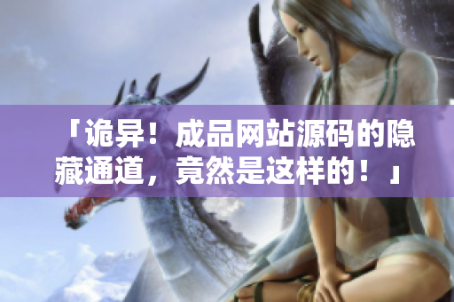 「诡异！成品网站源码的隐藏通道，竟然是这样的！」