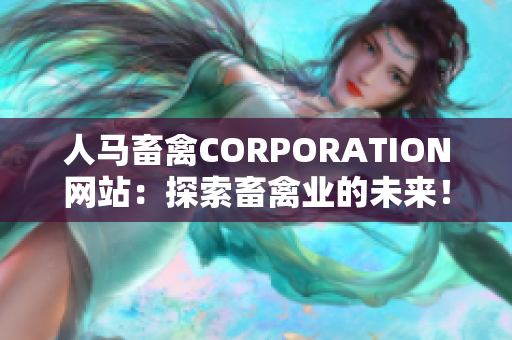 人马畜禽CORPORATION网站：探索畜禽业的未来！