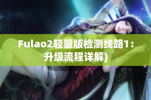 Fulao2轻量版检测线路1：升级流程详解)