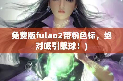 免费版fulao2带粉色标，绝对吸引眼球！)