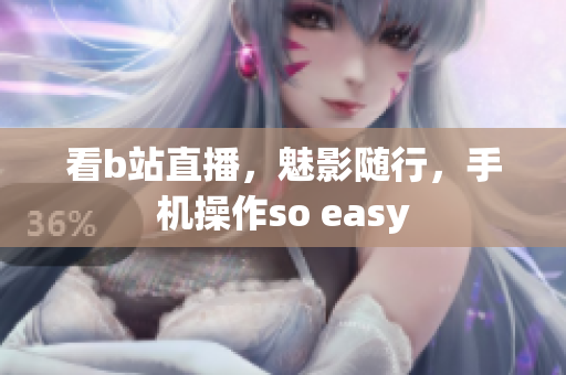 看b站直播，魅影随行，手机操作so easy