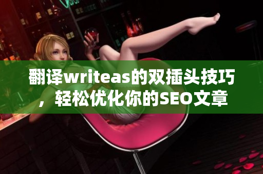 翻译writeas的双插头技巧，轻松优化你的SEO文章