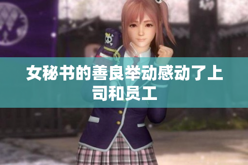 女秘书的善良举动感动了上司和员工