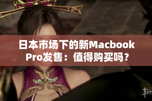 日本市场下的新Macbook Pro发售：值得购买吗？