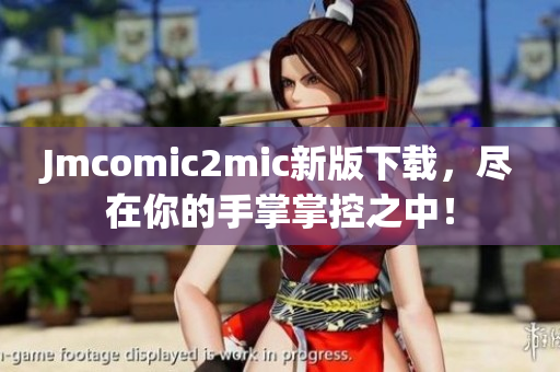Jmcomic2mic新版下载，尽在你的手掌掌控之中！