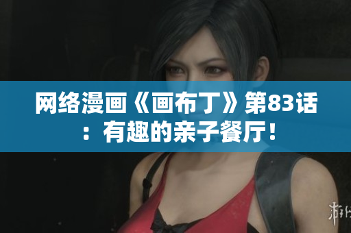 网络漫画《画布丁》第83话：有趣的亲子餐厅！