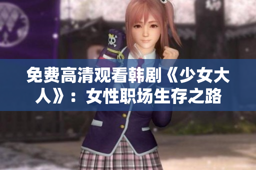 免费高清观看韩剧《少女大人》：女性职场生存之路