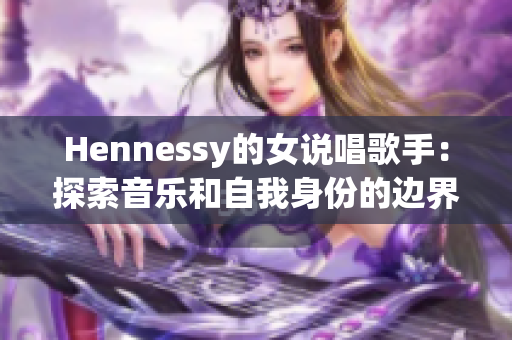 Hennessy的女说唱歌手：探索音乐和自我身份的边界