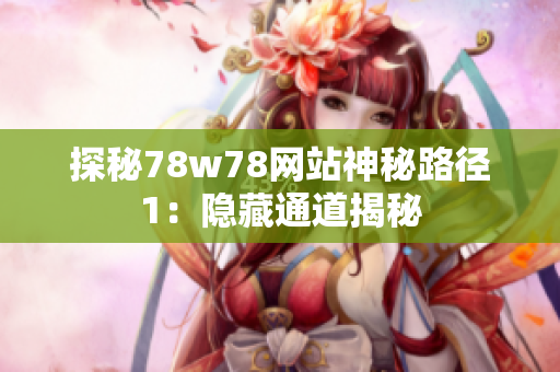 探秘78w78网站神秘路径1：隐藏通道揭秘