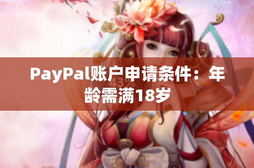 PayPal账户申请条件：年龄需满18岁