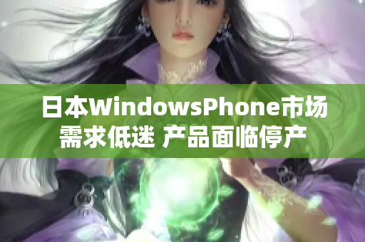 日本WindowsPhone市场需求低迷 产品面临停产