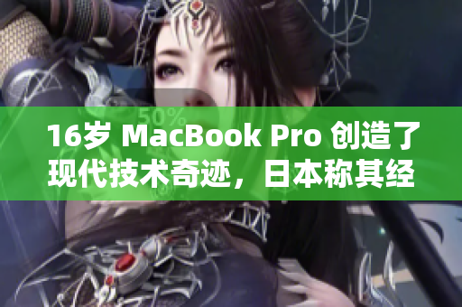 16岁 MacBook Pro 创造了现代技术奇迹，日本称其经久不衰