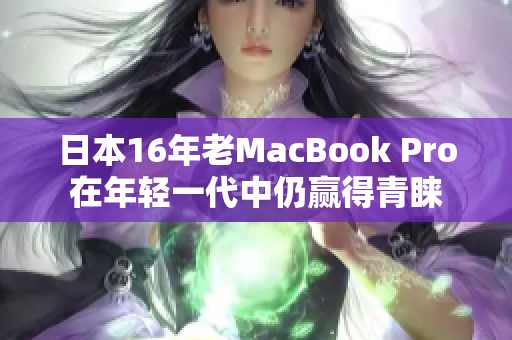 日本16年老MacBook Pro在年轻一代中仍赢得青睐