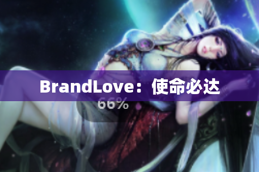BrandLove：使命必达