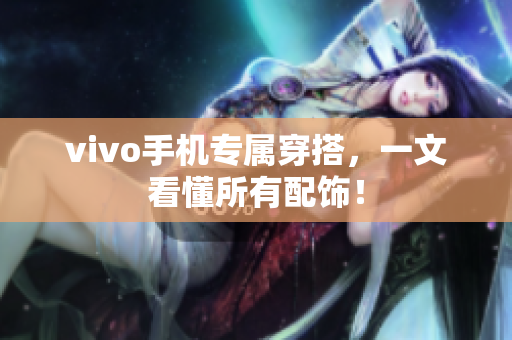 vivo手机专属穿搭，一文看懂所有配饰！