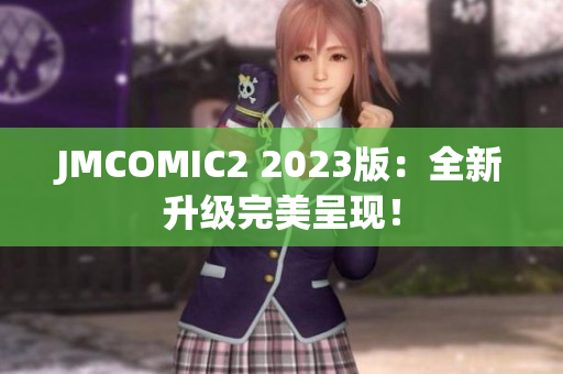 JMCOMIC2 2023版：全新升级完美呈现！