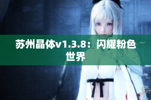 苏州晶体v1.3.8：闪耀粉色世界