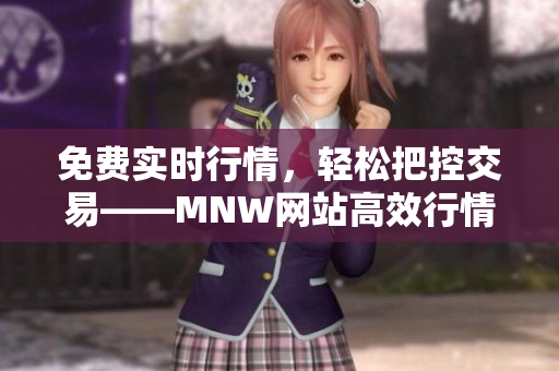 免费实时行情，轻松把控交易——MNW网站高效行情软件推荐