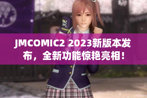 JMCOMIC2 2023新版本发布，全新功能惊艳亮相！