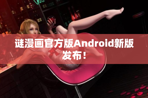 谜漫画官方版Android新版发布！