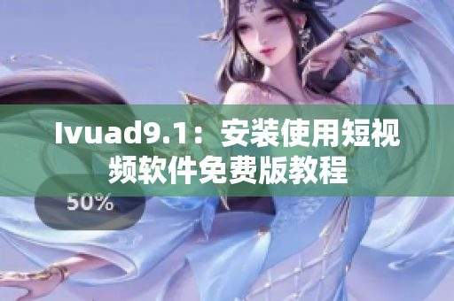 Ivuad9.1：安装使用短视频软件免费版教程