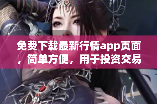 免费下载最新行情app页面，简单方便，用于投资交易。
