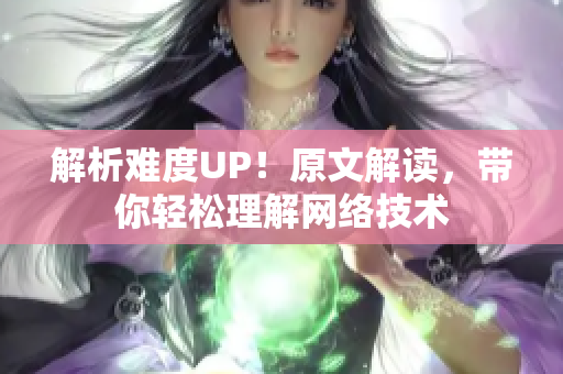 解析难度UP！原文解读，带你轻松理解网络技术