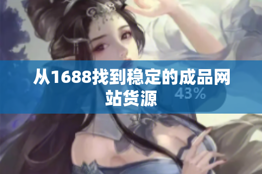 从1688找到稳定的成品网站货源