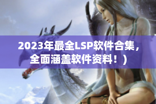 2023年最全LSP软件合集，全面涵盖软件资料！)