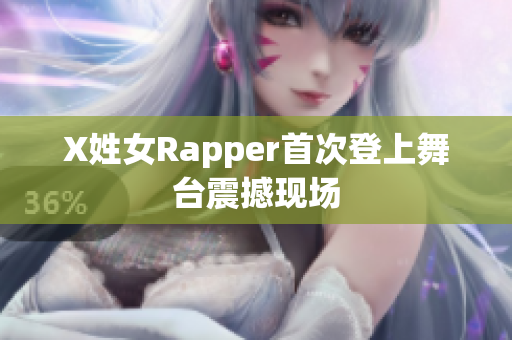 X姓女Rapper首次登上舞台震撼现场