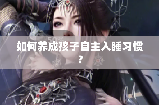 如何养成孩子自主入睡习惯？