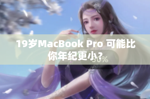 19岁MacBook Pro 可能比你年纪更小？