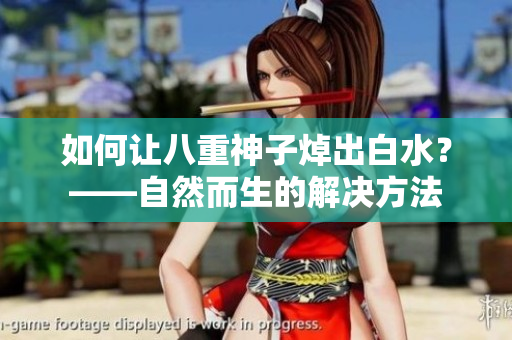 如何让八重神子焯出白水？——自然而生的解决方法