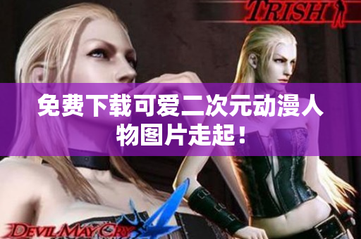 免费下载可爱二次元动漫人物图片走起！