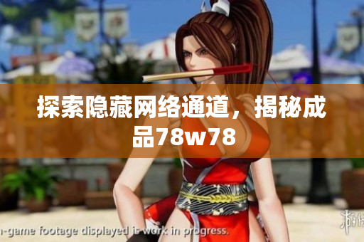 探索隐藏网络通道，揭秘成品78w78